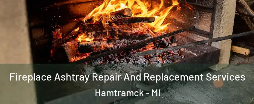  Fireplace Ashtray Repair And Replacement Services Hamtramck - MI