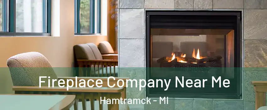  Fireplace Company Near Me Hamtramck - MI