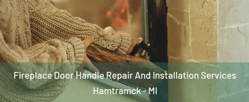  Fireplace Door Handle Repair And Installation Services Hamtramck - MI