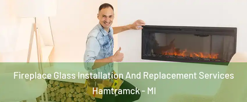  Fireplace Glass Installation And Replacement Services Hamtramck - MI