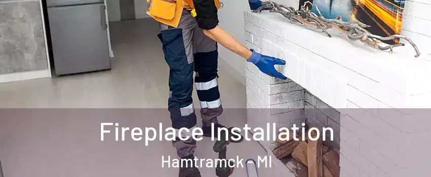  Fireplace Installation Hamtramck - MI