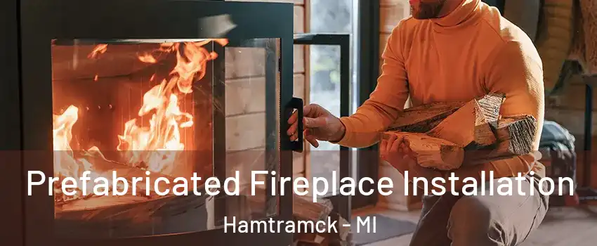  Prefabricated Fireplace Installation Hamtramck - MI
